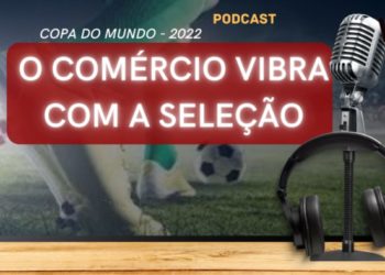 Podcast Jabuticaba Sem Caroço: Seleção deve fomentar vendas no comércio